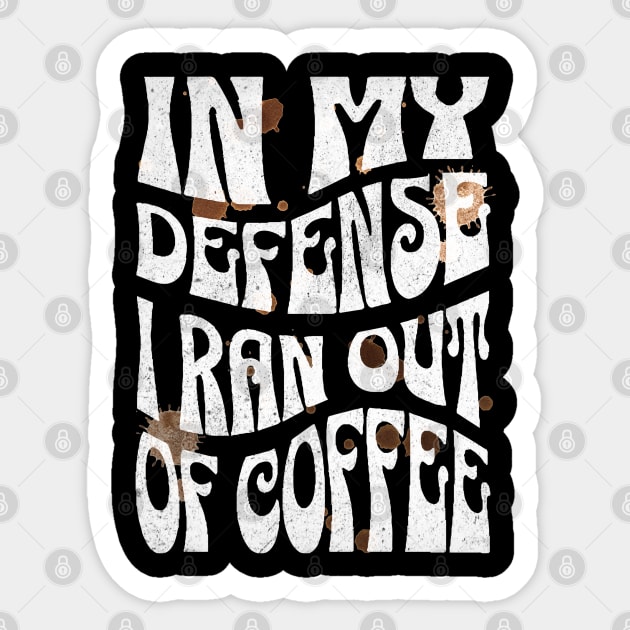 In My Defense I Ran Out Of Coffee Sticker by The WYLD Tribe